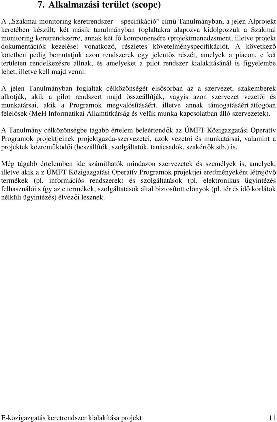 A következı kötetben pedig bemutatjuk azon rendszerek egy jelentıs részét, amelyek a piacon, e két területen rendelkezésre állnak, és amelyeket a pilot rendszer kialakításánál is figyelembe lehet,