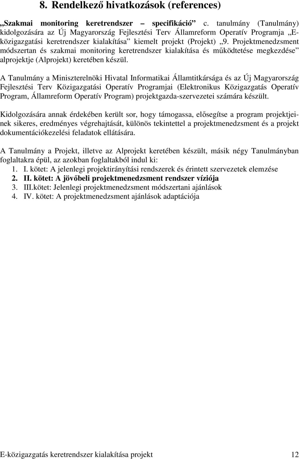 Projektmenedzsment módszertan és szakmai monitoring keretrendszer kialakítása és mőködtetése megkezdése alprojektje (Alprojekt) keretében készül.