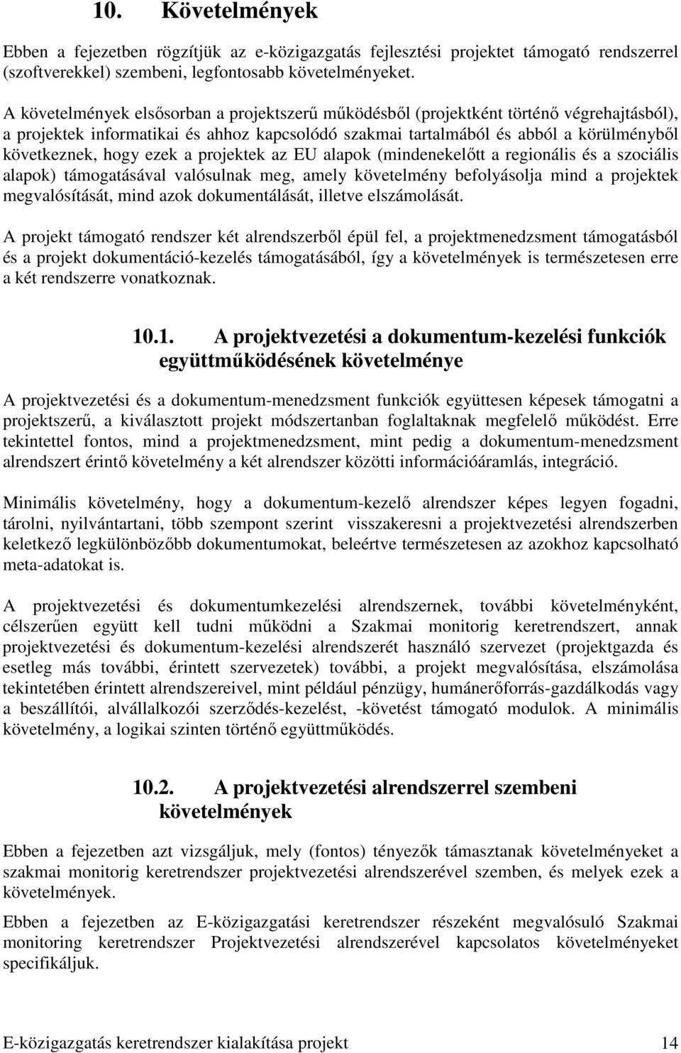 ezek a projektek az EU alapok (mindenekelıtt a regionális és a szociális alapok) támogatásával valósulnak meg, amely követelmény befolyásolja mind a projektek megvalósítását, mind azok