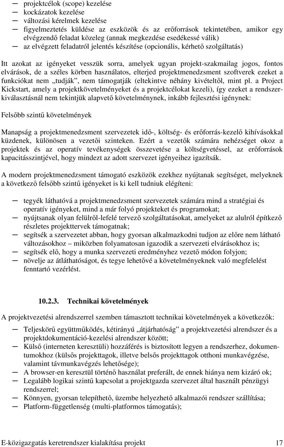 elvárások, de a széles körben használatos, elterjed projektmenedzsment szoftverek ezeket a funkciókat nem tudják, nem támogatják (eltekintve néhány kivételtıl, mint pl.