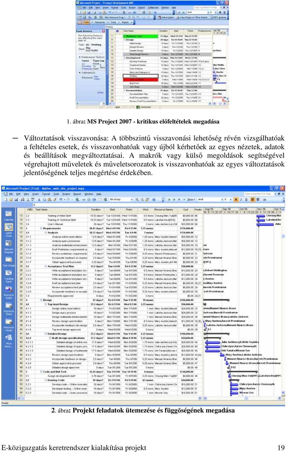 A makrók vagy külsı megoldások segítségével végrehajtott mőveletek és mőveletsorozatok is visszavonhatóak az egyes változtatások