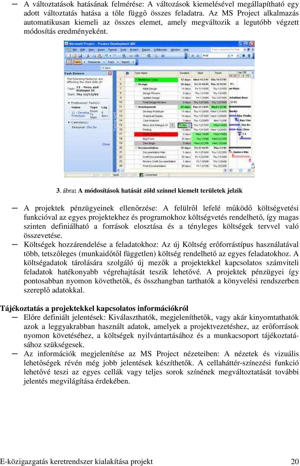 ábra: A módosítások hatását zöld színnel kiemelt területek jelzik A projektek pénzügyeinek ellenırzése: A felülrıl lefelé mőködı költségvetési funkcióval az egyes projektekhez és programokhoz