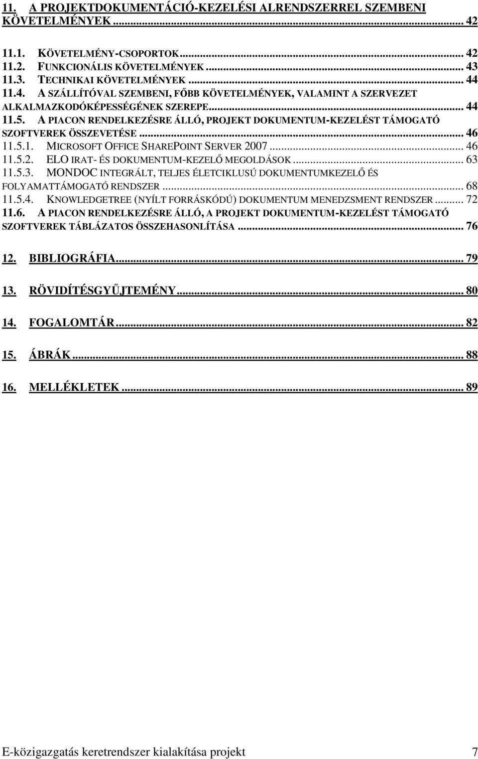 .. 63 11.5.3. MONDOC INTEGRÁLT, TELJES ÉLETCIKLUSÚ DOKUMENTUMKEZELİ ÉS FOLYAMATTÁMOGATÓ RENDSZER... 68 11.5.4. KNOWLEDGETREE (NYÍLT FORRÁSKÓDÚ) DOKUMENTUM MENEDZSMENT RENDSZER... 72 11.6. A PIACON RENDELKEZÉSRE ÁLLÓ, A PROJEKT DOKUMENTUM-KEZELÉST TÁMOGATÓ SZOFTVEREK TÁBLÁZATOS ÖSSZEHASONLÍTÁSA.