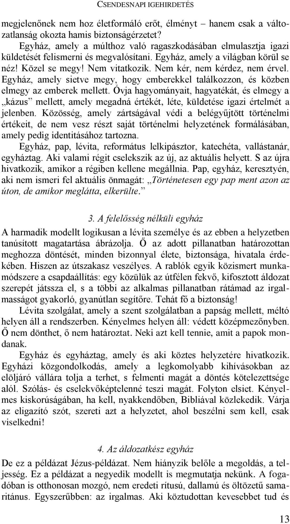 Nem kér, nem kérdez, nem érvel. Egyház, amely sietve megy, hogy emberekkel találkozzon, és közben elmegy az emberek mellett.