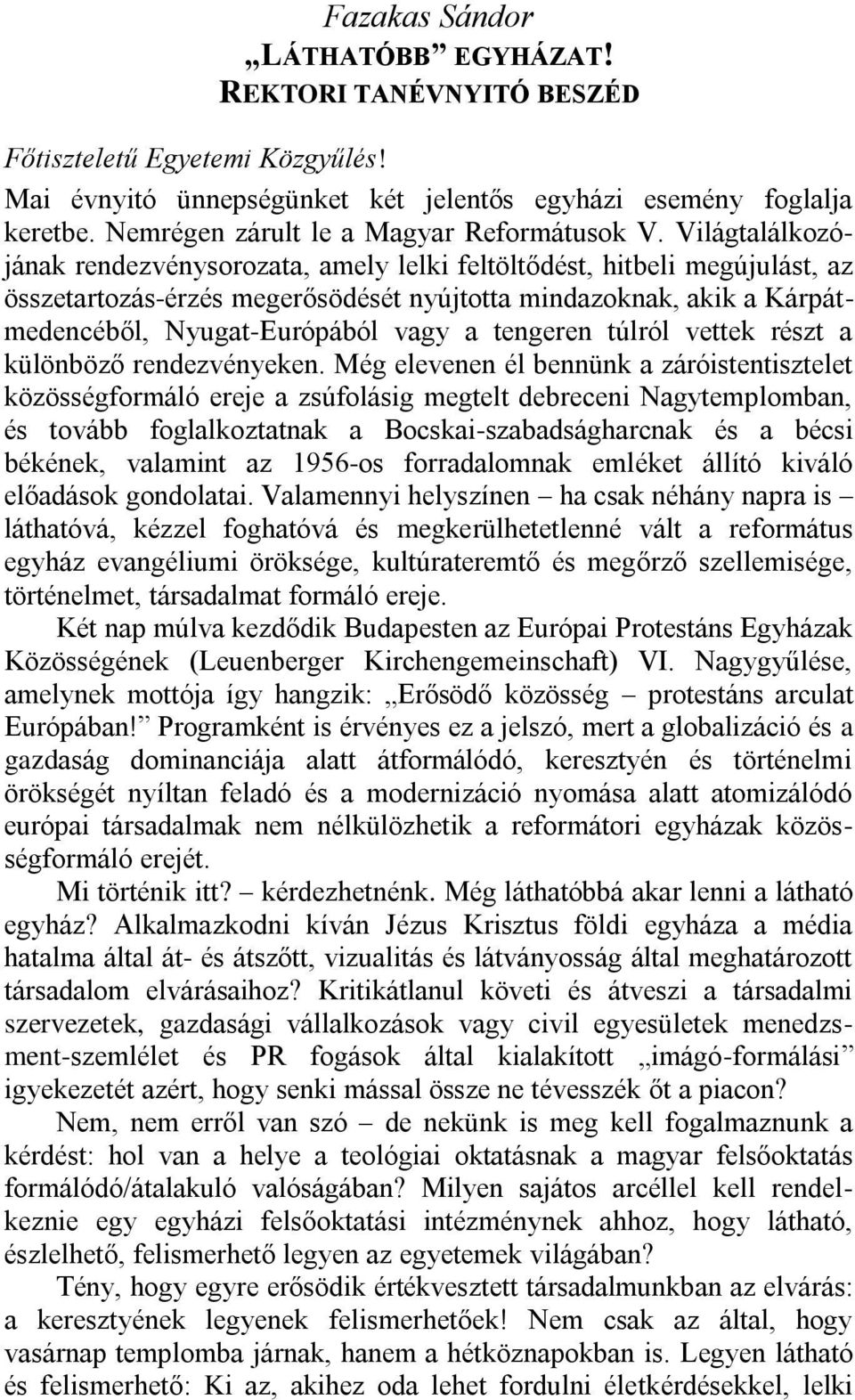 Világtalálkozójának rendezvénysorozata, amely lelki feltöltődést, hitbeli megújulást, az összetartozás-érzés megerősödését nyújtotta mindazoknak, akik a Kárpátmedencéből, Nyugat-Európából vagy a