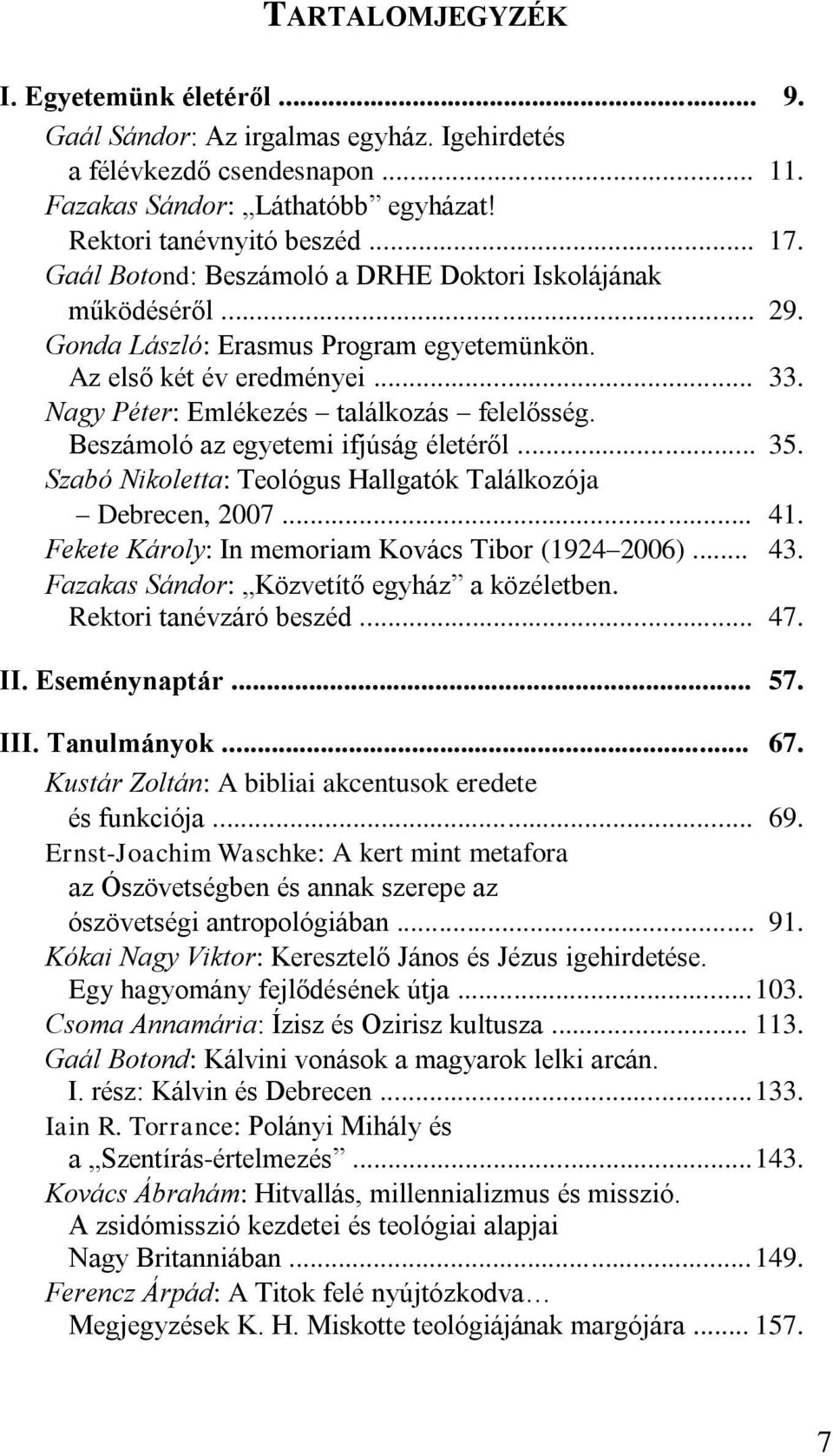 Beszámoló az egyetemi ifjúság életéről... 35. Szabó Nikoletta: Teológus Hallgatók Találkozója Debrecen, 2007... 41. Fekete Károly: In memoriam Kovács Tibor (1924 2006)... 43.