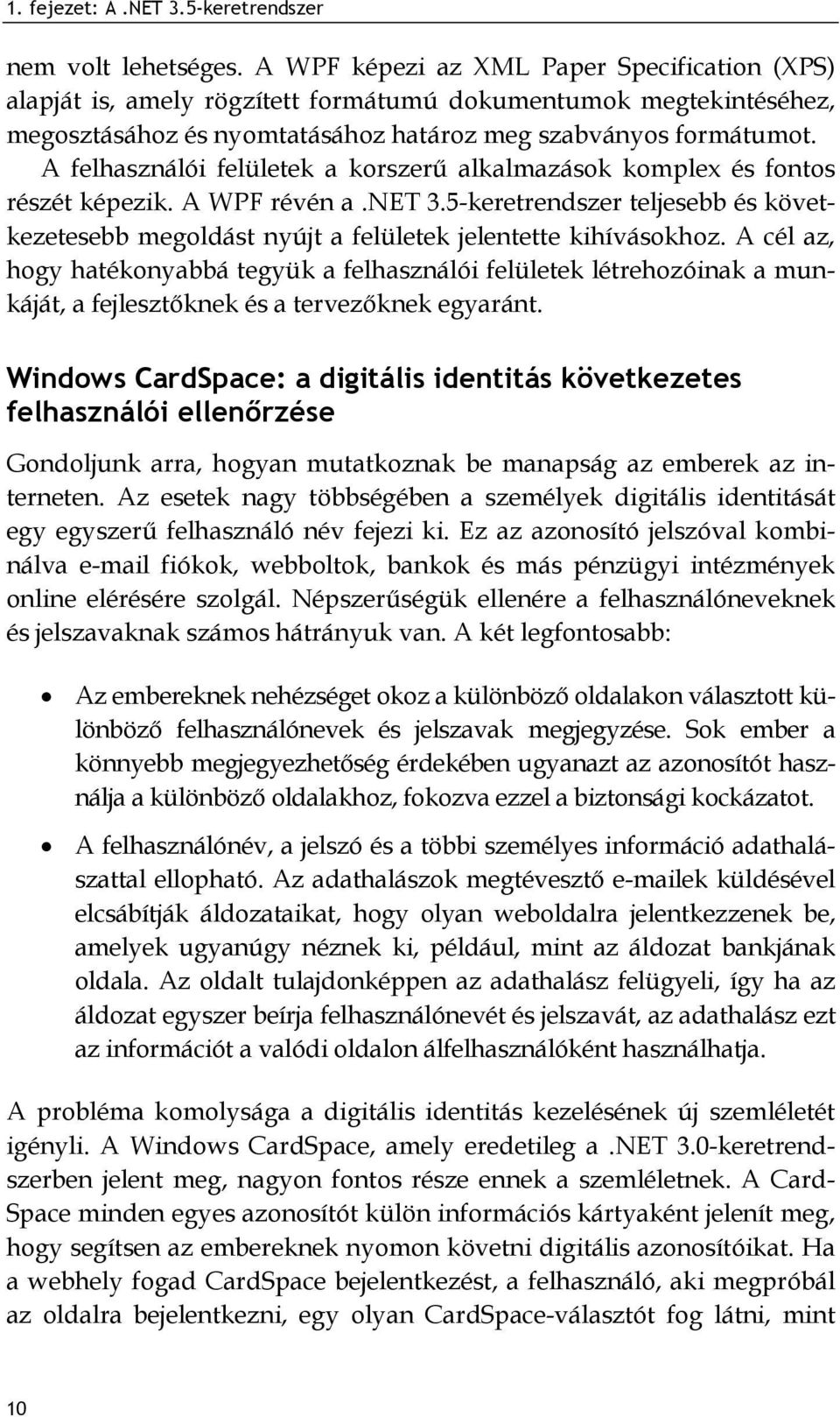 A felhasználói felületek a korszerű alkalmazások komplex és fontos részét képezik. A WPF révén a.net 3.5-keretrendszer teljesebb és következetesebb megoldást nyújt a felületek jelentette kihívásokhoz.