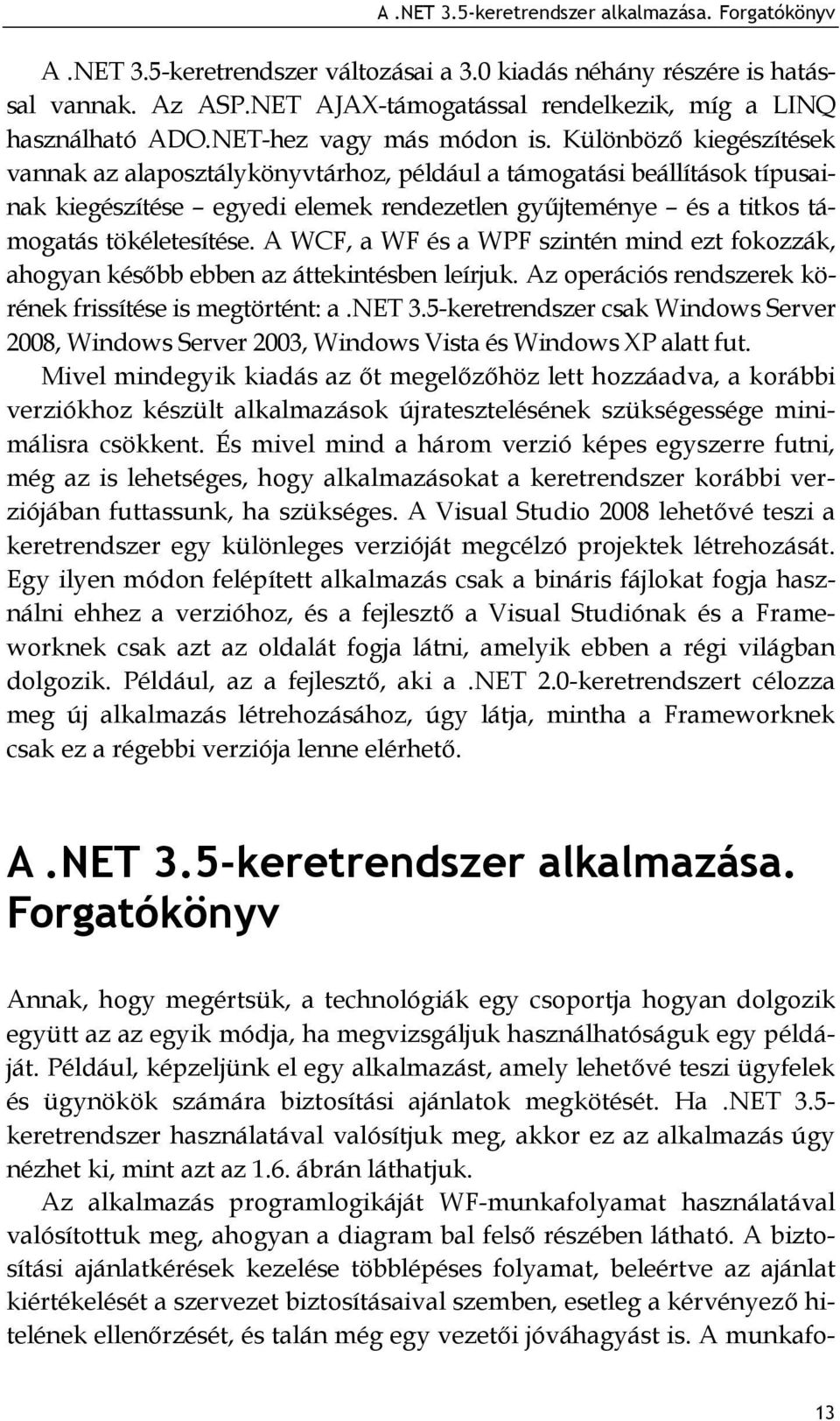 Különböző kiegészítések vannak az alaposztálykönyvtárhoz, például a támogatási beállítások típusainak kiegészítése egyedi elemek rendezetlen gyűjteménye és a titkos támogatás tökéletesítése.