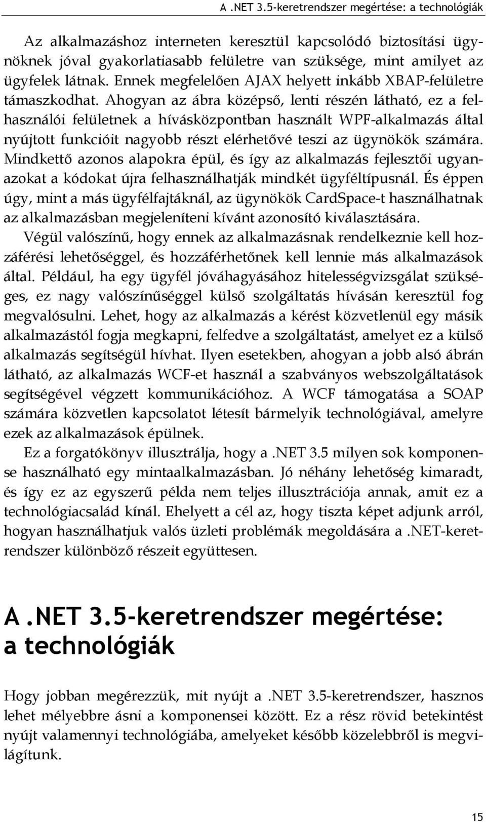 Ahogyan az ábra középső, lenti részén látható, ez a felhasználói felületnek a hívásközpontban használt WPF-alkalmazás által nyújtott funkcióit nagyobb részt elérhetővé teszi az ügynökök számára.