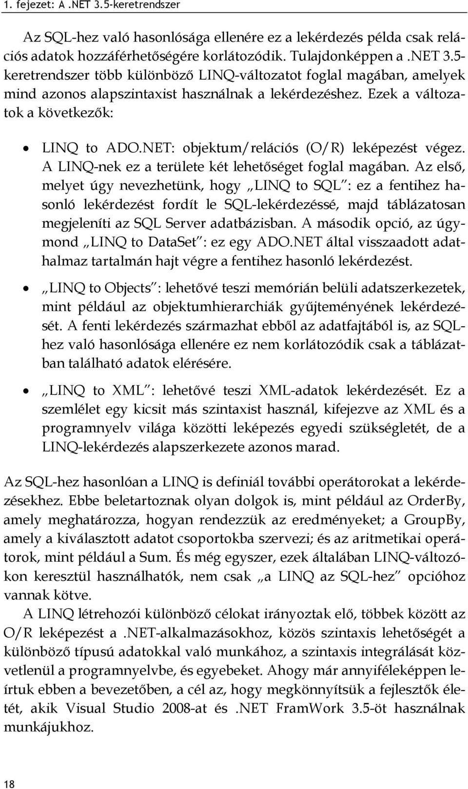 NET: objektum/relációs (O/R) leképezést végez. A LINQ-nek ez a területe két lehetőséget foglal magában.