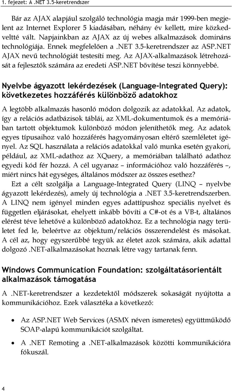 Az AJAX-alkalmazások létrehozását a fejlesztők számára az eredeti ASP.NET bővítése teszi könnyebbé.