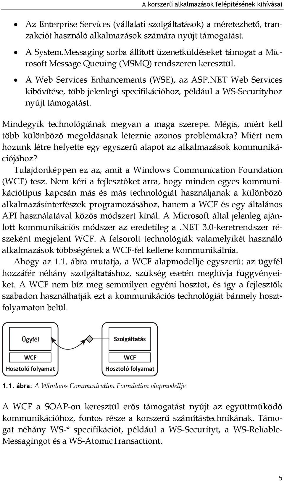 NET Web Services kibővítése, több jelenlegi specifikációhoz, például a WS-Securityhoz nyújt támogatást. Mindegyik technológiának megvan a maga szerepe.