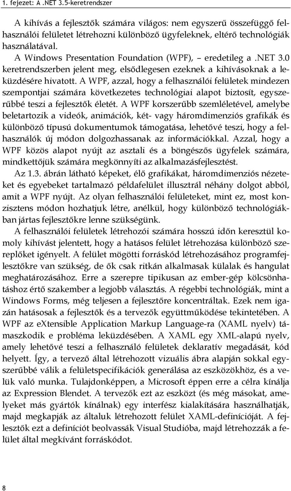 A WPF, azzal, hogy a felhasználói felületek mindezen szempontjai számára következetes technológiai alapot biztosít, egyszerűbbé teszi a fejlesztők életét.