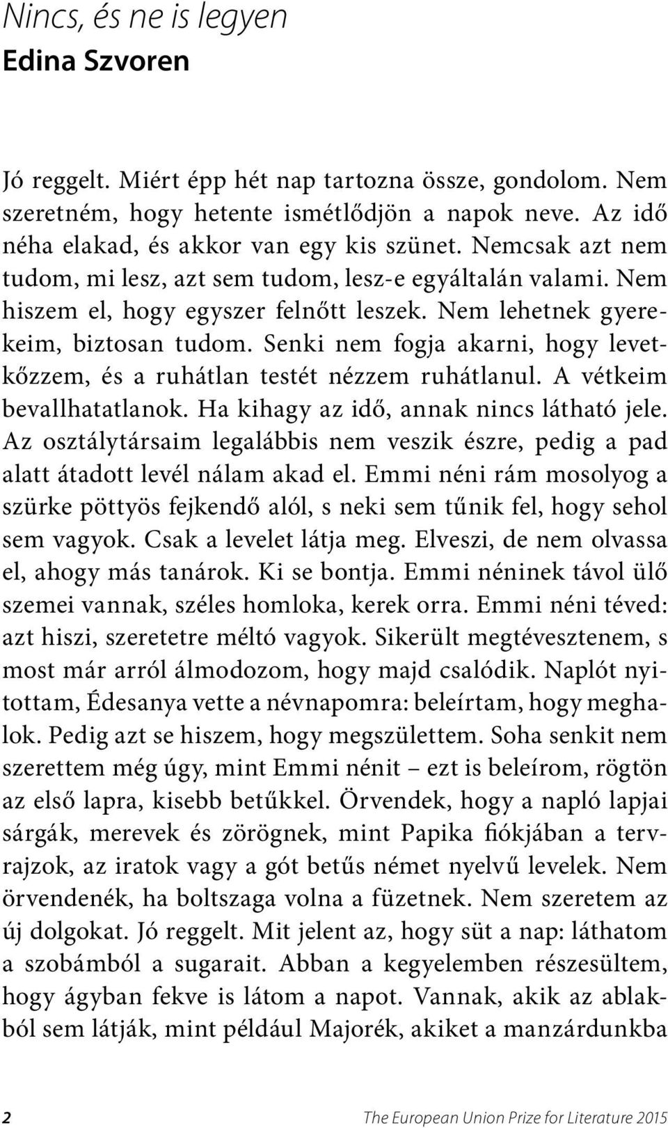 Senki nem fogja akarni, hogy levetkőzzem, és a ruhátlan testét nézzem ruhátlanul. A vétkeim bevallhatatlanok. Ha kihagy az idő, annak nincs látható jele.