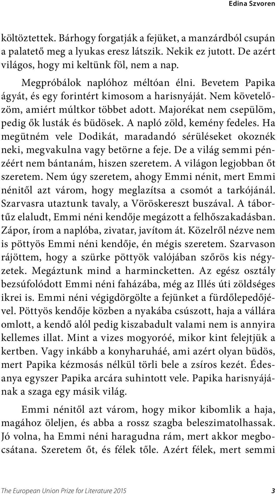 A napló zöld, kemény fedeles. Ha megütném vele Dodikát, maradandó sérüléseket okoznék neki, megvakulna vagy betörne a feje. De a világ semmi pénzéért nem bántanám, hiszen szeretem.