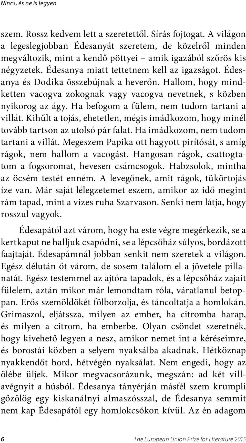 Édesanya és Dodika összebújnak a heverőn. Hallom, hogy mindketten vacogva zokognak vagy vacogva nevetnek, s közben nyikorog az ágy. Ha befogom a fülem, nem tudom tartani a villát.