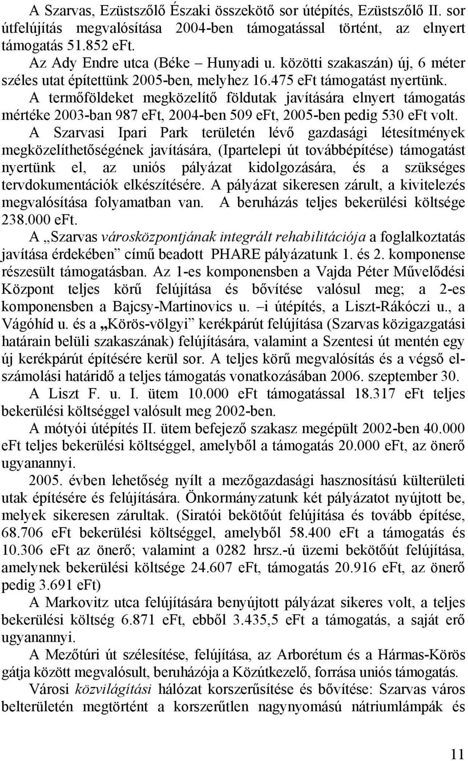 A termőföldeket megközelítő földutak javítására elnyert támogatás mértéke 2003-ban 987 eft, 2004-ben 509 eft, 2005-ben pedig 530 eft volt.