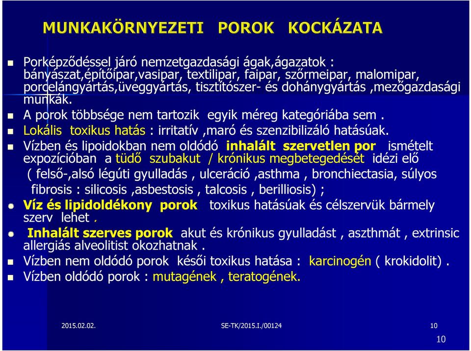 Vízben és lipoidokban nem oldódó inhalált szervetlen por ismételt expozícióban a tüdő szubakut / krónikus megbetegedését idézi elő ( felső-,alsó légúti gyulladás, ulceráció,asthma, bronchiectasia,