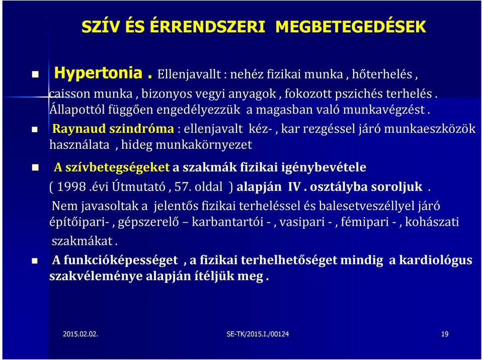 Raynaud szindróma : ellenjavalt kéz, kar rezgéssel járó munkaeszközök használata, hideg munkakörnyezet A szívbetegségeket a szakmák fizikai igénybevétele ( 1998.évi Útmutató, 57.