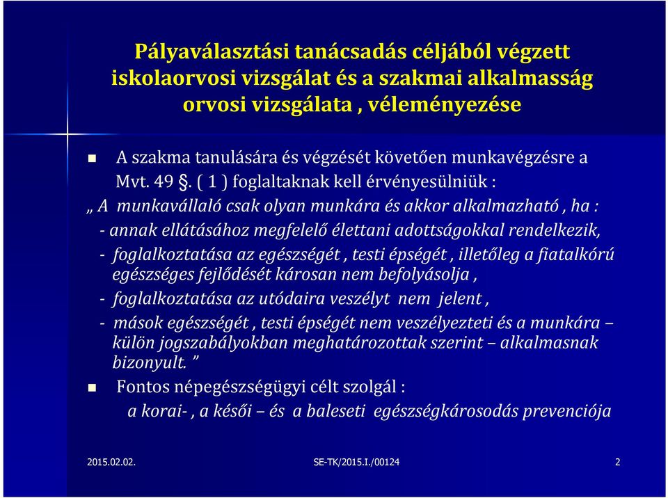 egészségét, testi épségét, illetőleg a fiatalkórú egészséges fejlődését károsan nem befolyásolja, foglalkoztatása az utódaira veszélyt nem jelent, mások egészségét, testi épségét nem veszélyezteti