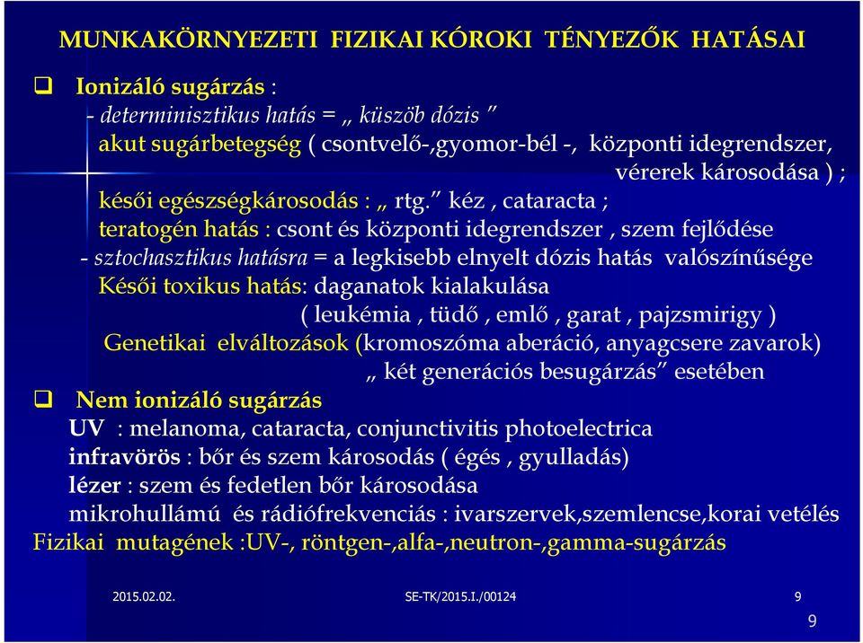 kéz, cataracta ; teratogén hatás : csont és központi idegrendszer, szem fejlődése - sztochasztikus hatásra = a legkisebb elnyelt dózis hatás valószínűsége Késői toxikus hatás: daganatok kialakulása (