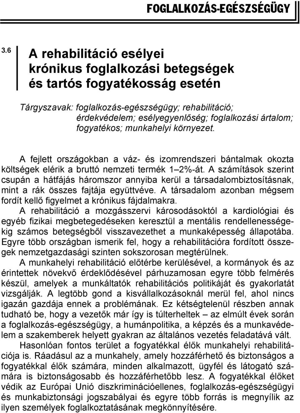 fogyatékos; munkahelyi környezet. A fejlett országokban a váz- és izomrendszeri bántalmak okozta költségek elérik a bruttó nemzeti termék 1 2%-át.