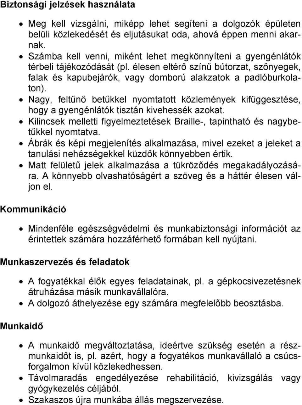 Nagy, feltűnő betűkkel nyomtatott közlemények kifüggesztése, hogy a gyengénlátók tisztán kivehessék azokat. Kilincsek melletti figyelmeztetések Braille-, tapintható és nagybetűkkel nyomtatva.