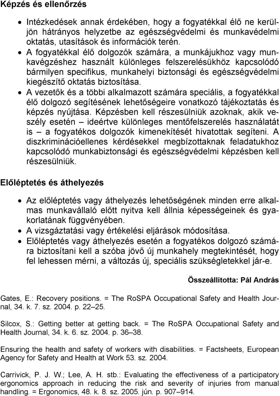 biztosítása. A vezetők és a többi alkalmazott számára speciális, a fogyatékkal élő dolgozó segítésének lehetőségeire vonatkozó tájékoztatás és képzés nyújtása.