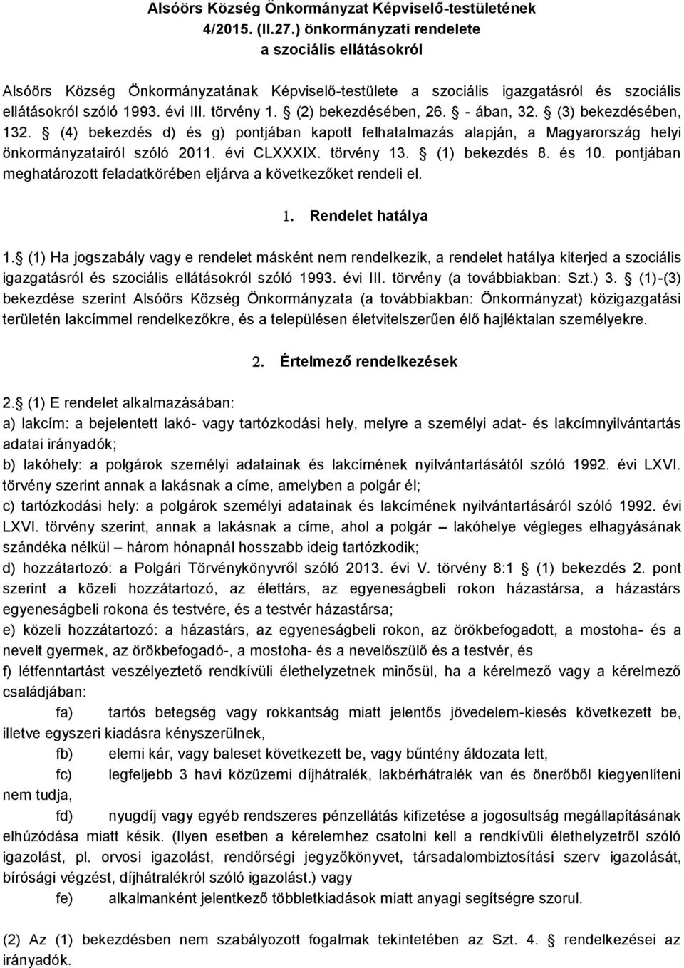 (2) bekezdésében, 26. - ában, 32. (3) bekezdésében, 132. (4) bekezdés d) és g) pontjában kapott felhatalmazás alapján, a Magyarország helyi önkormányzatairól szóló 2011. évi CLXXXIX. törvény 13.