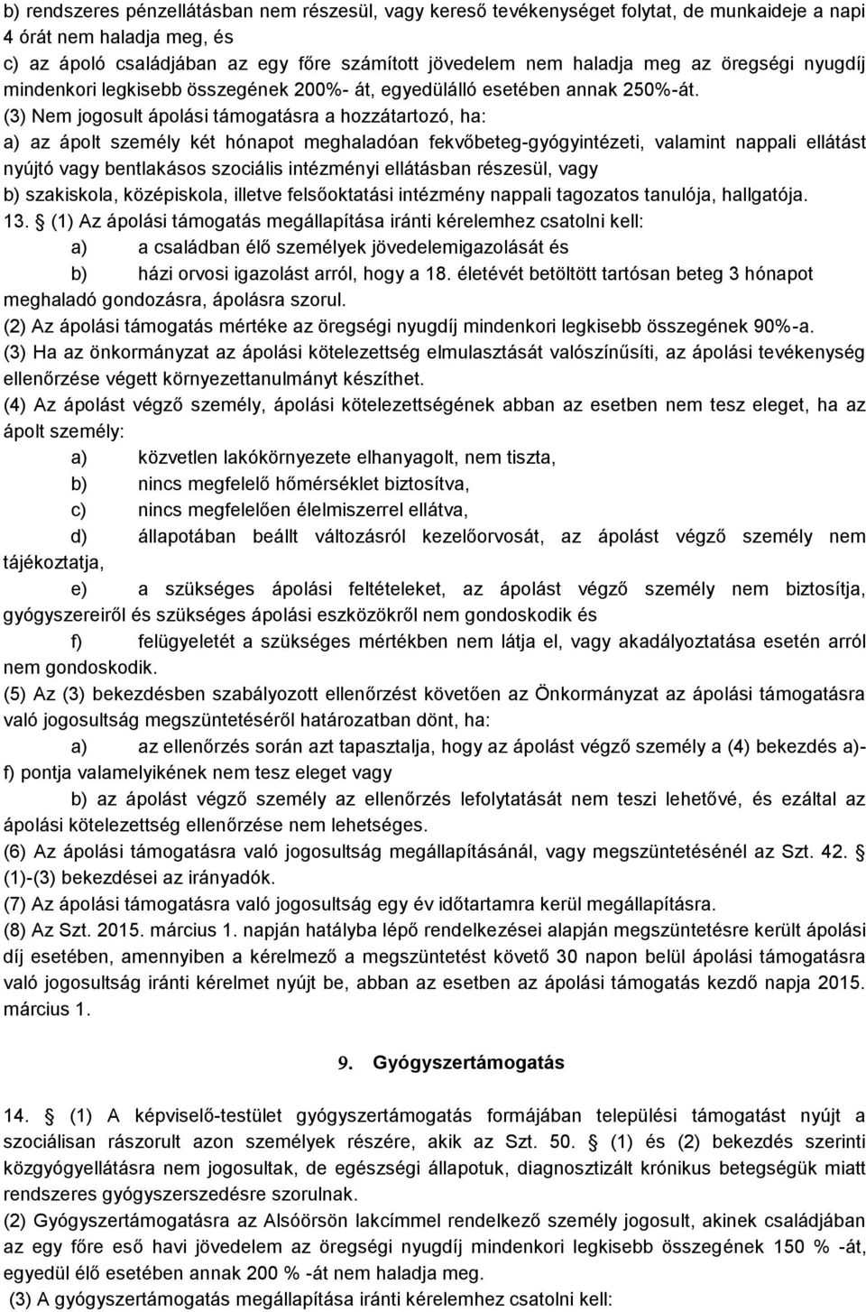 (3) Nem jogosult ápolási támogatásra a hozzátartozó, ha: a) az ápolt személy két hónapot meghaladóan fekvőbeteg-gyógyintézeti, valamint nappali ellátást nyújtó vagy bentlakásos szociális intézményi