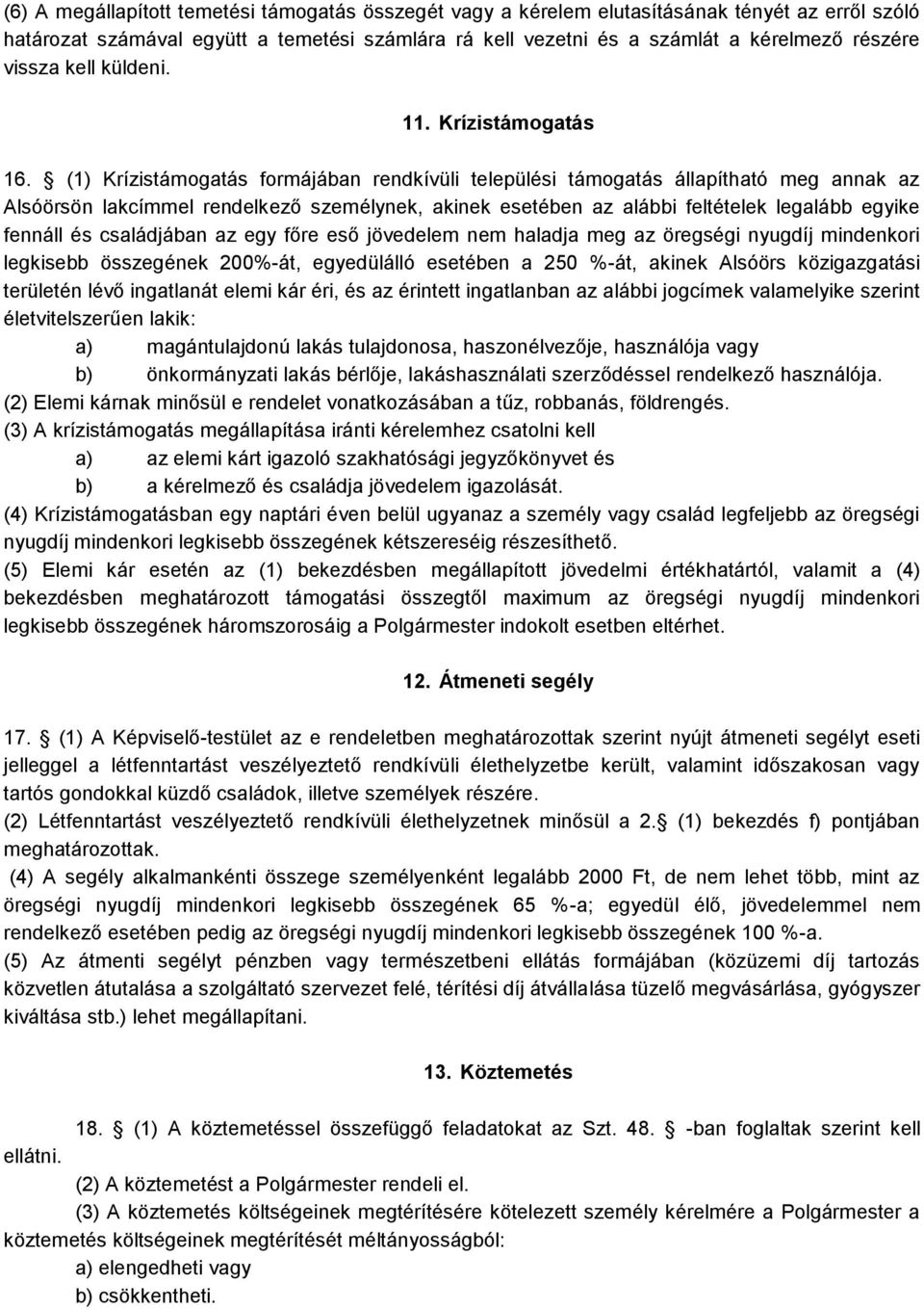 (1) Krízistámogatás formájában rendkívüli települési támogatás állapítható meg annak az Alsóörsön lakcímmel rendelkező személynek, akinek esetében az alábbi feltételek legalább egyike fennáll és