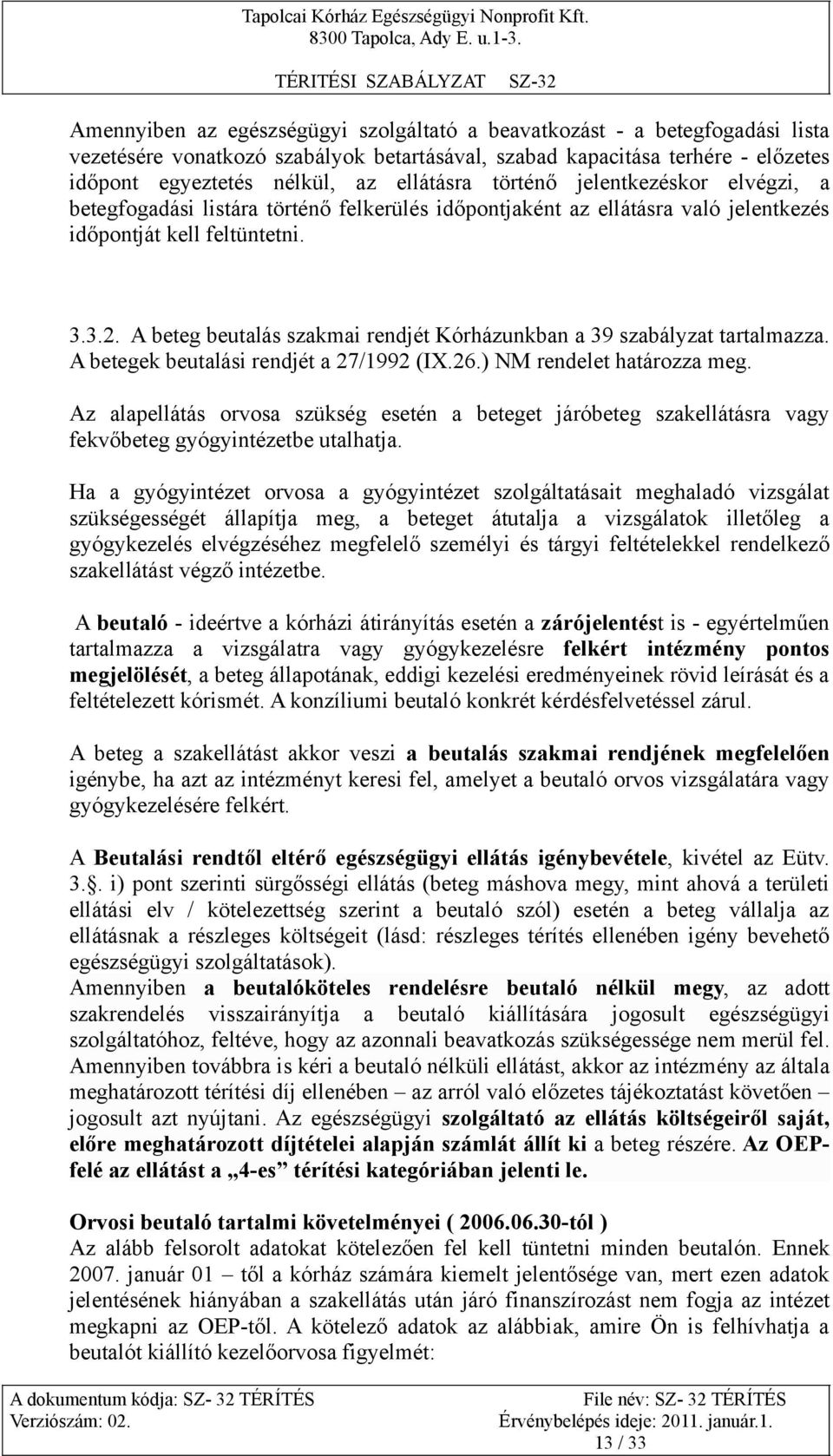 A beteg beutalás szakmai rendjét Kórházunkban a 39 szabályzat tartalmazza. A betegek beutalási rendjét a 27/1992 (IX.26.) NM rendelet határozza meg.