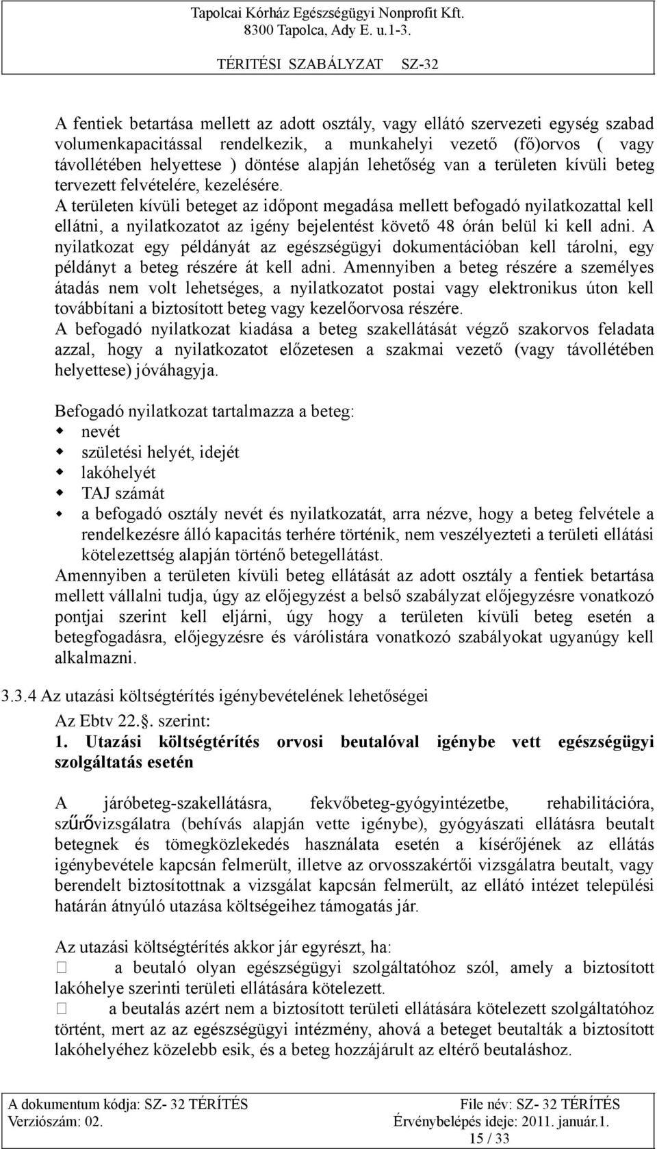 A területen kívüli beteget az időpont megadása mellett befogadó nyilatkozattal kell ellátni, a nyilatkozatot az igény bejelentést követő 48 órán belül ki kell adni.