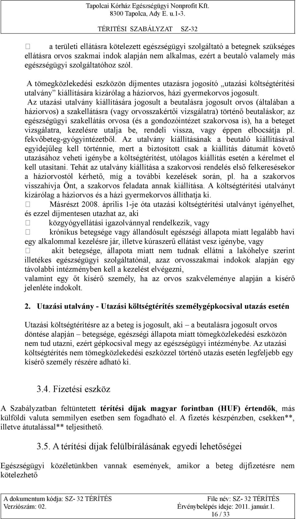 Az utazási utalvány kiállítására jogosult a beutalásra jogosult orvos (általában a háziorvos) a szakellátásra (vagy orvosszakértői vizsgálatra) történő beutaláskor; az egészségügyi szakellátás orvosa