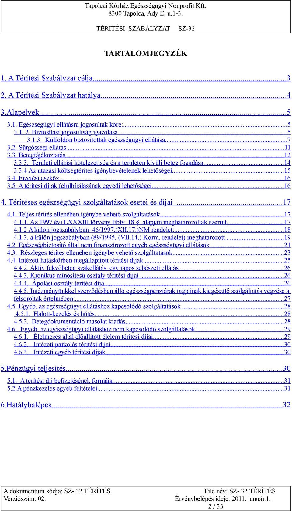 ..15 3.4. Fizetési eszköz...16 3.5. A térítési díjak felülbírálásának egyedi lehetőségei...16 4. Térítéses egészségügyi szolgáltatások esetei és díjai...17 4.1. Teljes térítés ellenében igénybe vehető szolgáltatások.