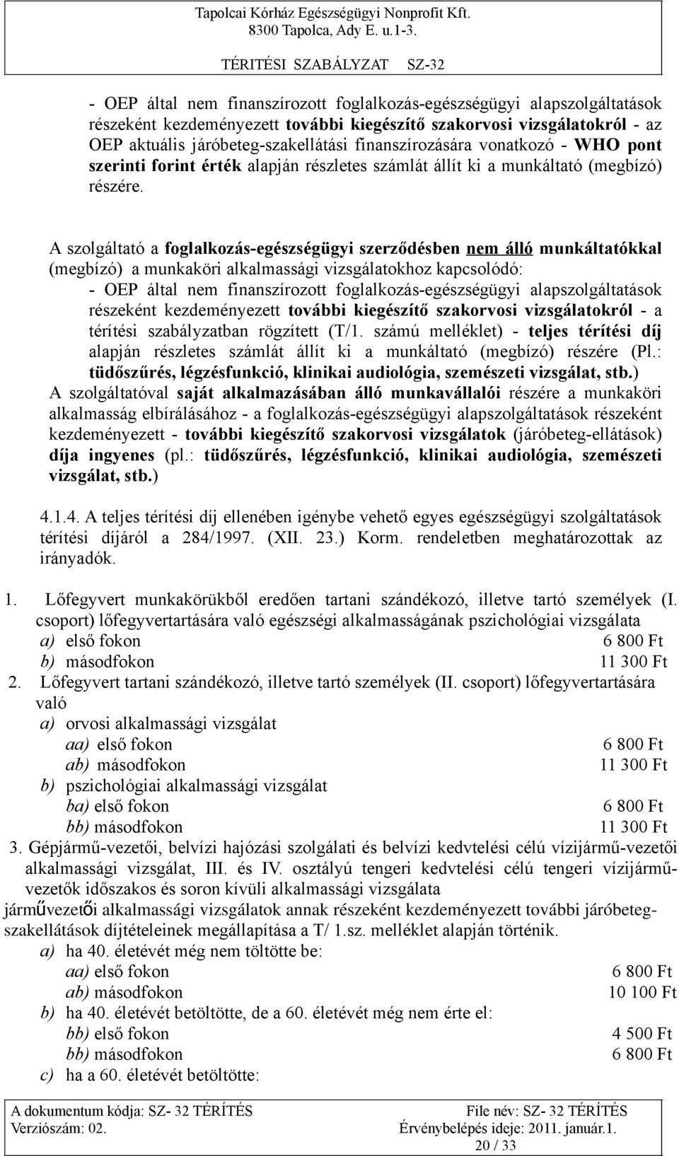 A szolgáltató a foglalkozás-egészségügyi szerződésben nem álló munkáltatókkal (megbízó) a munkaköri alkalmassági vizsgálatokhoz kapcsolódó: - OEP által nem finanszírozott foglalkozás-egészségügyi