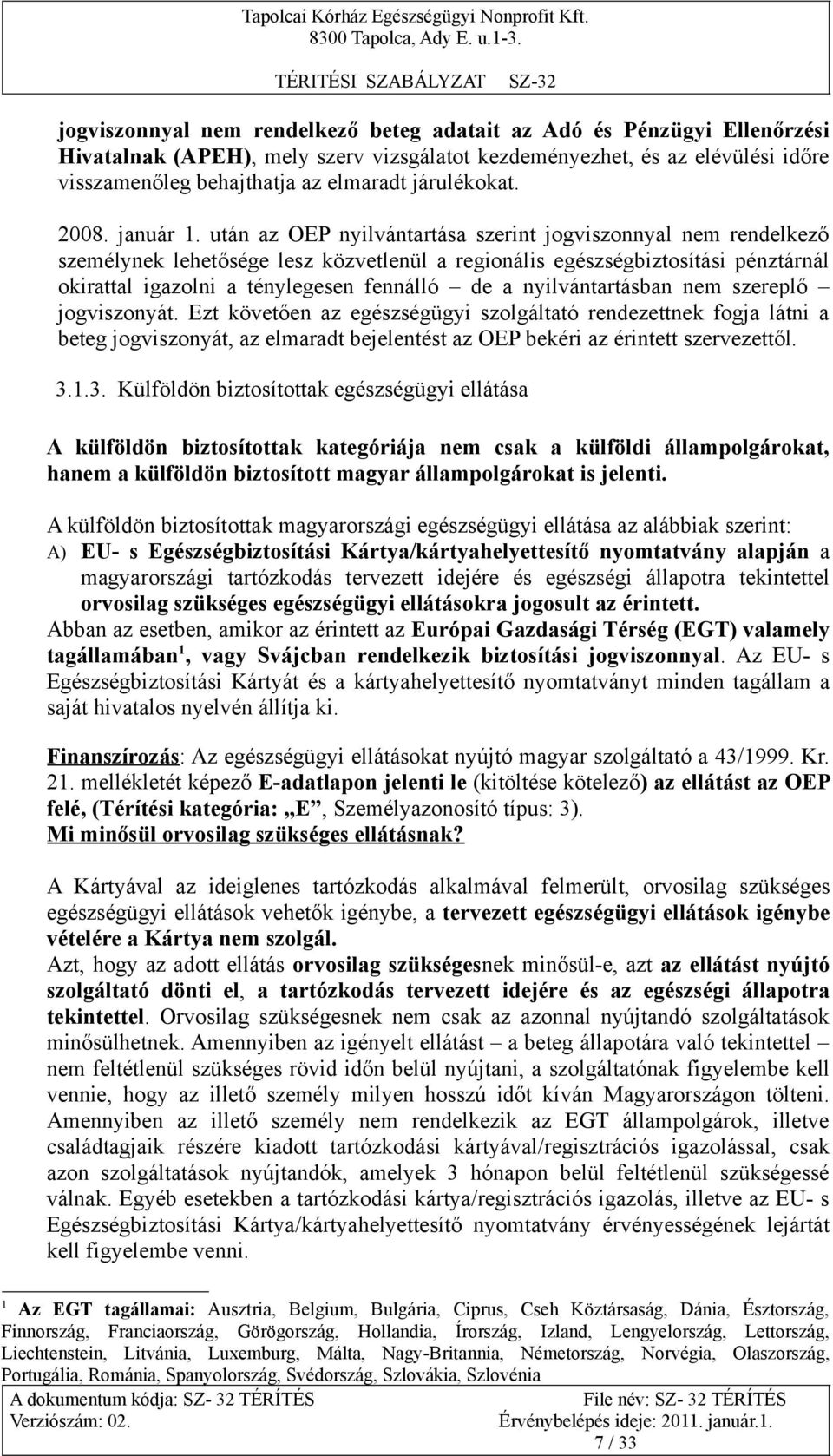 után az OEP nyilvántartása szerint jogviszonnyal nem rendelkező személynek lehetősége lesz közvetlenül a regionális egészségbiztosítási pénztárnál okirattal igazolni a ténylegesen fennálló de a