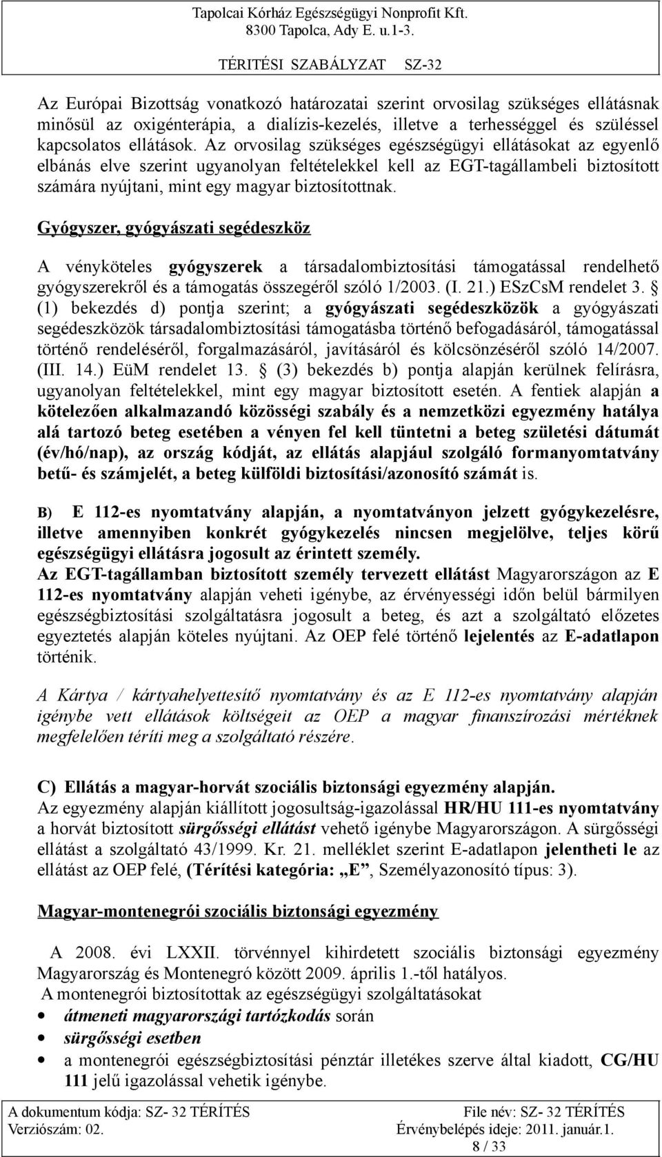 Gyógyszer, gyógyászati segédeszköz A vényköteles gyógyszerek a társadalombiztosítási támogatással rendelhető gyógyszerekről és a támogatás összegéről szóló 1/2003. (I. 21.) ESzCsM rendelet 3.