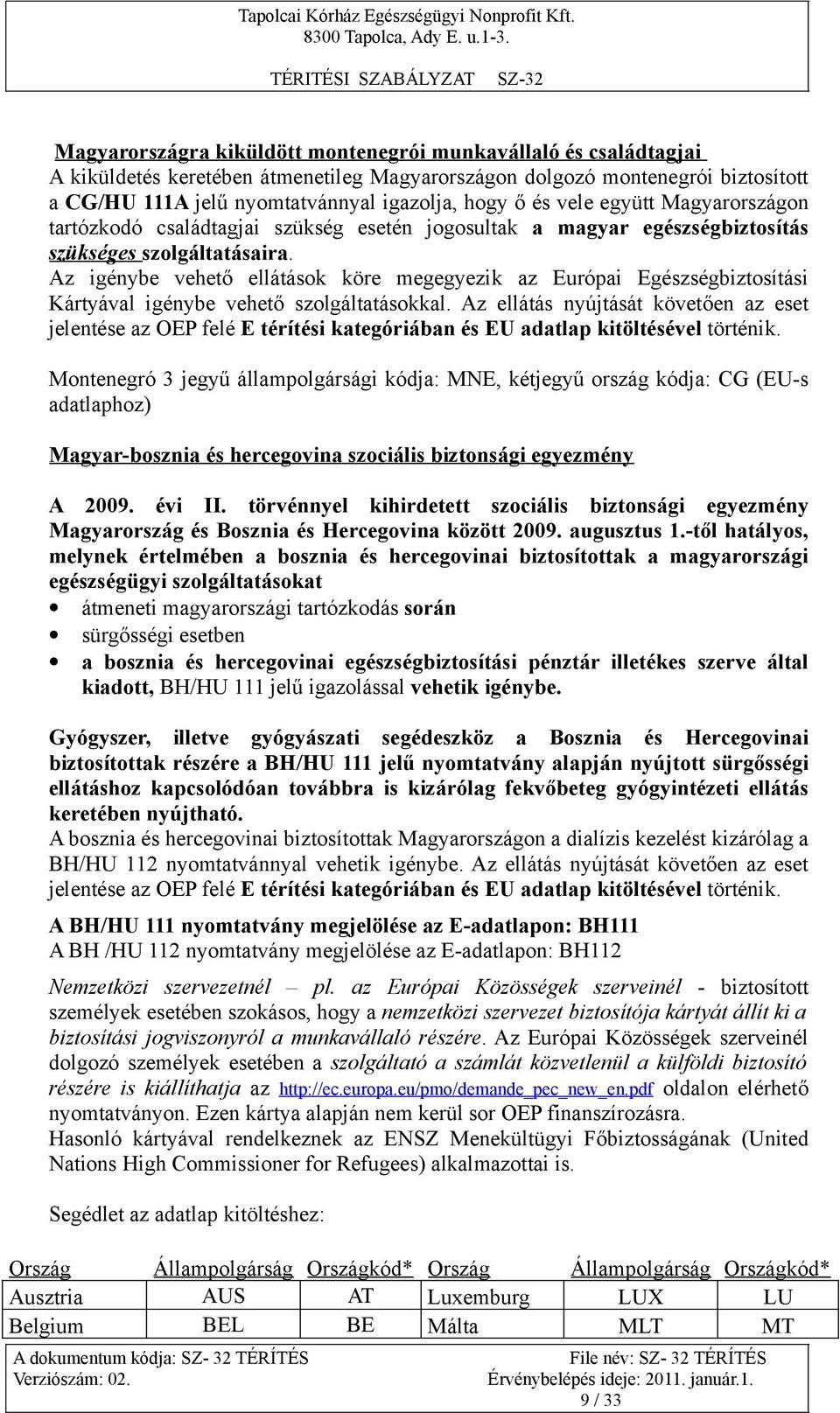 Az igénybe vehető ellátások köre megegyezik az Európai Egészségbiztosítási Kártyával igénybe vehető szolgáltatásokkal.