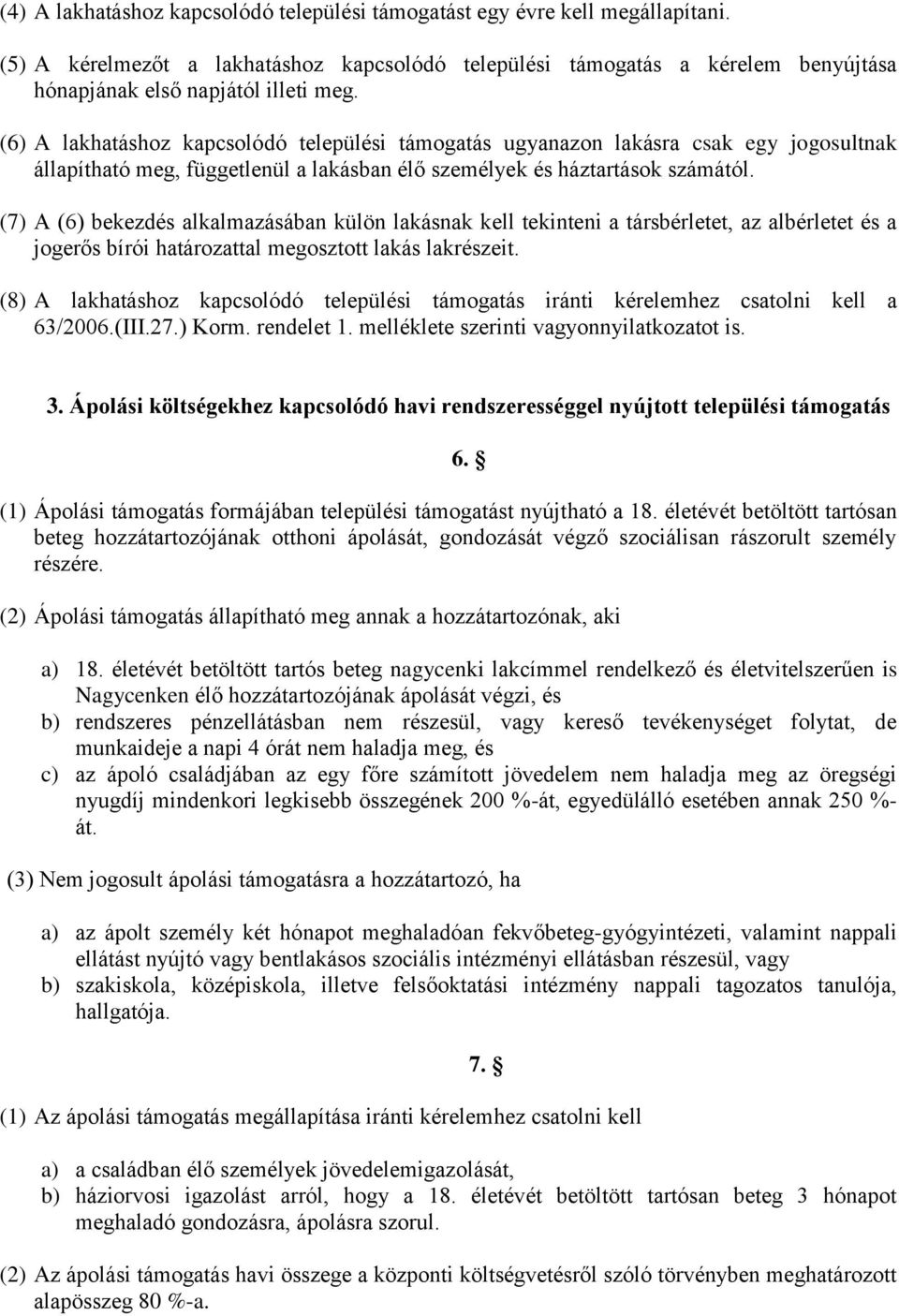 (7) A (6) bekezdés alkalmazásában külön lakásnak kell tekinteni a társbérletet, az albérletet és a jogerős bírói határozattal megosztott lakás lakrészeit.