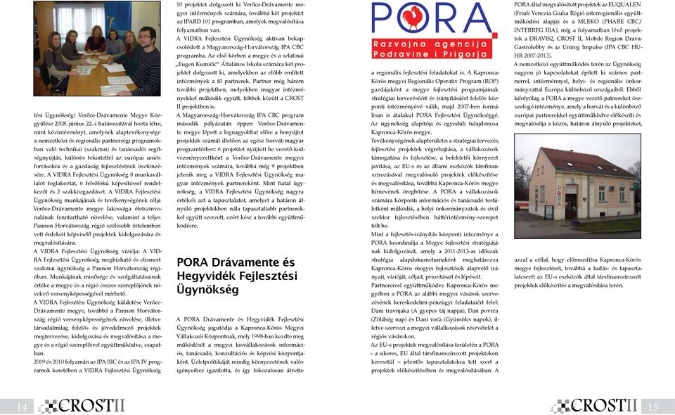 INTERREG IIIA), míg a folyamatban lévő projek- A VIDRA Fejlesztési Ügynökség aktívan bekap- tek a DRAVIS2, CROST II, Mobile Region Drava- csolódott a Magyarország-Horvátország IPA CBC Gastrolobby és