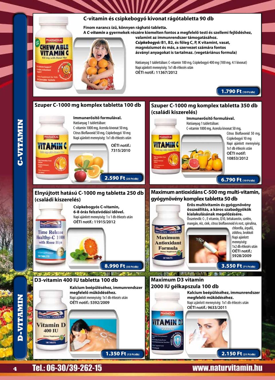 Csipkebogyó: B1, B2, és főleg C, P, K vitamint, vasat, magnéziumot és más, a szervezet számára fontos ásványi anyagokat is tartalmaz.