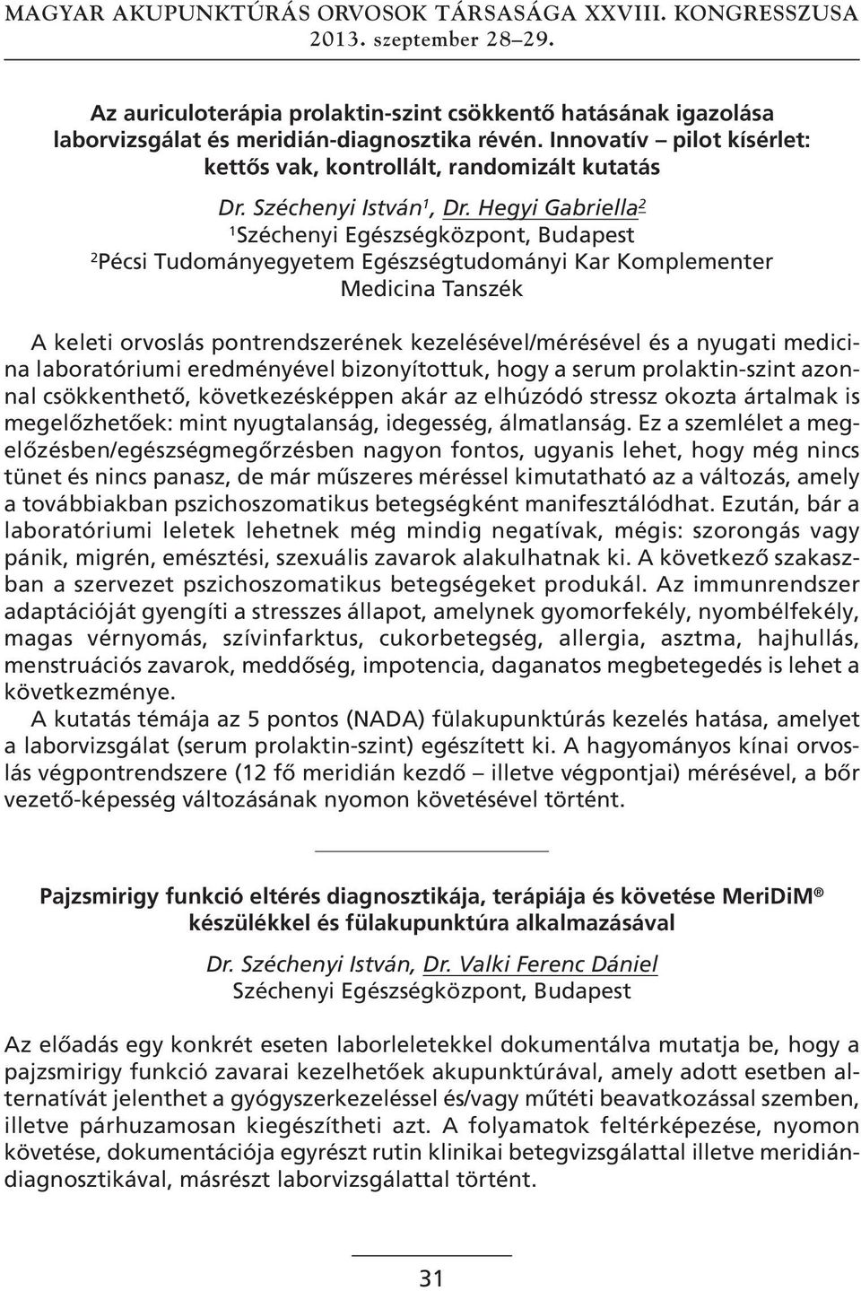 Hegyi Gabriella 2 1 Széchenyi Egészségközpont, Budapest 2 Pécsi Tudományegyetem Egészségtudományi Kar Komplementer Medicina Tanszék A keleti orvoslás pontrendszerének kezelésével/mérésével és a