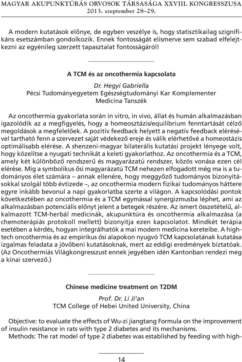 Hegyi Gabriella Pécsi Tudományegyetem Egészségtudományi Kar Komplementer Medicina Tanszék Az oncothermia gyakorlata során in vitro, in vivo, állat és humán alkalmazásban igazolódik az a megfigyelés,