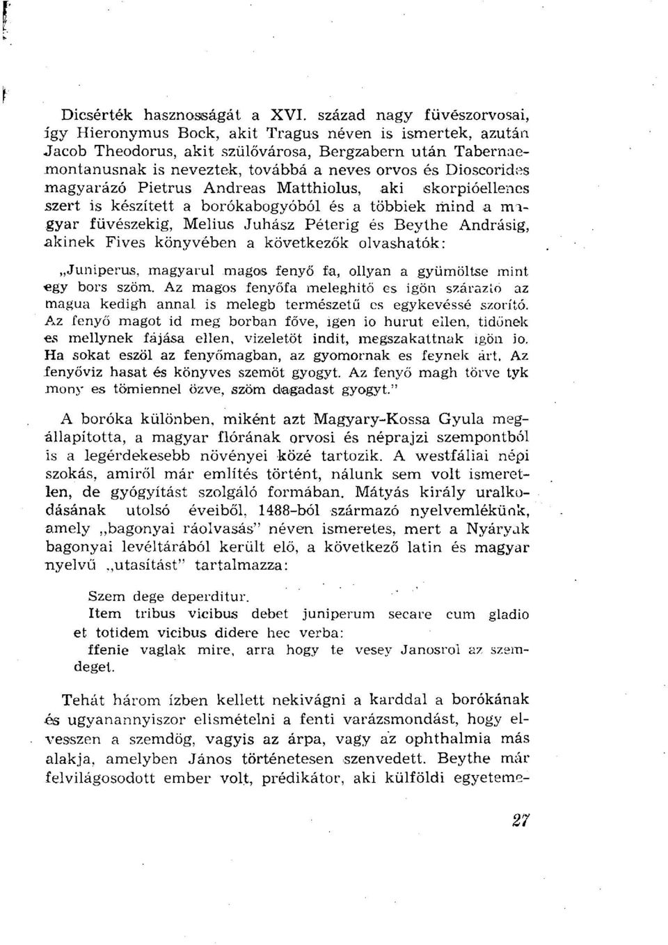 Dioscorides magyarázó Pietrus Andreas Matthiolus, aki skorpióellenes szert is készített a borókabogyóból és a többiek mind a magyar füvészekig, Melius Juhász Péterig és Beythe Andrásig, akinek Fives