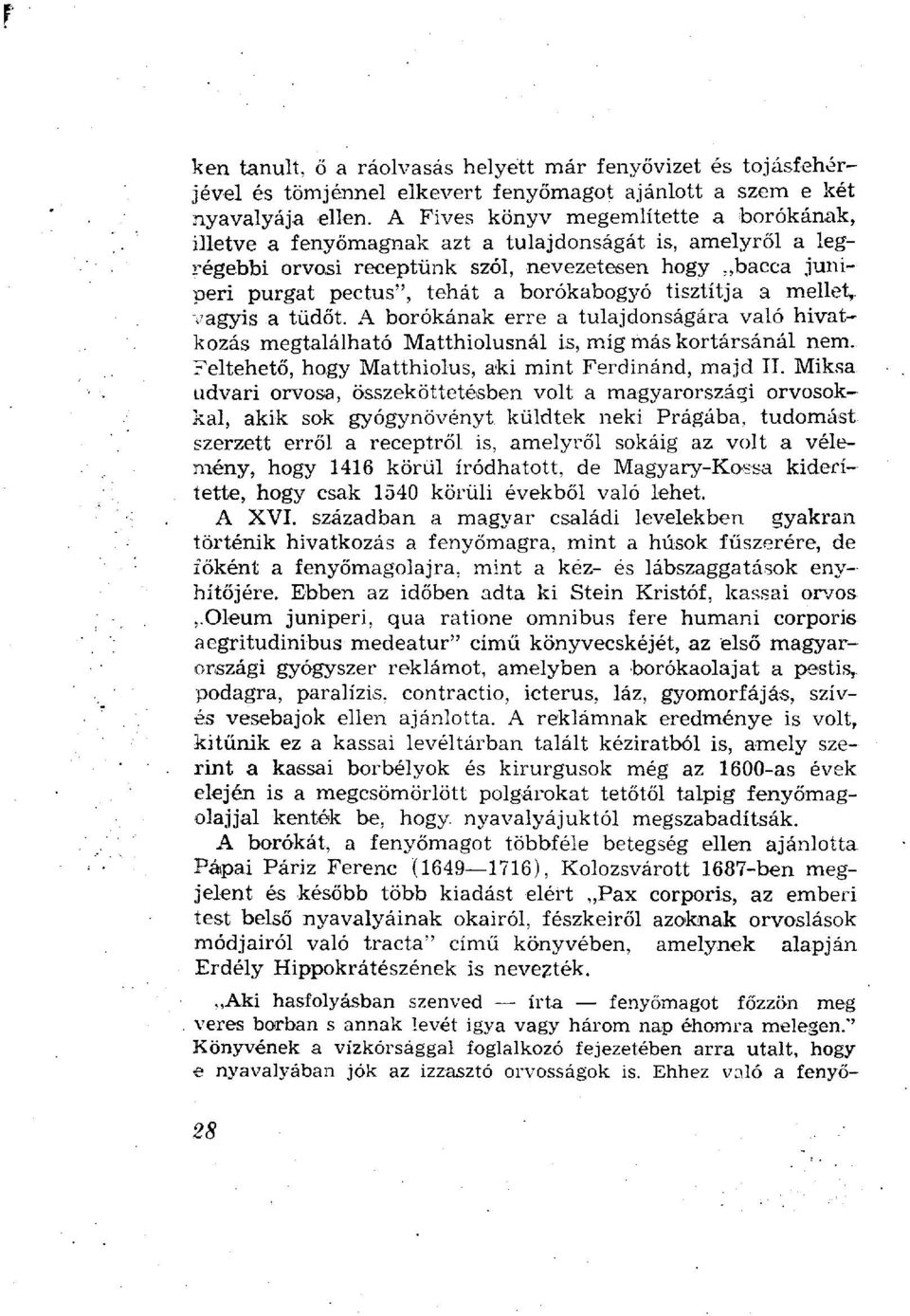 tisztítja a mellet, vagyis a tüdőt. A borókának erre a tulajdonságára való hivatkozás megtalálható Matthiolusnál is, míg más kortársánál nem. Feltehető, hogy Matthiolus, aki mint Ferdinánd, majd II.