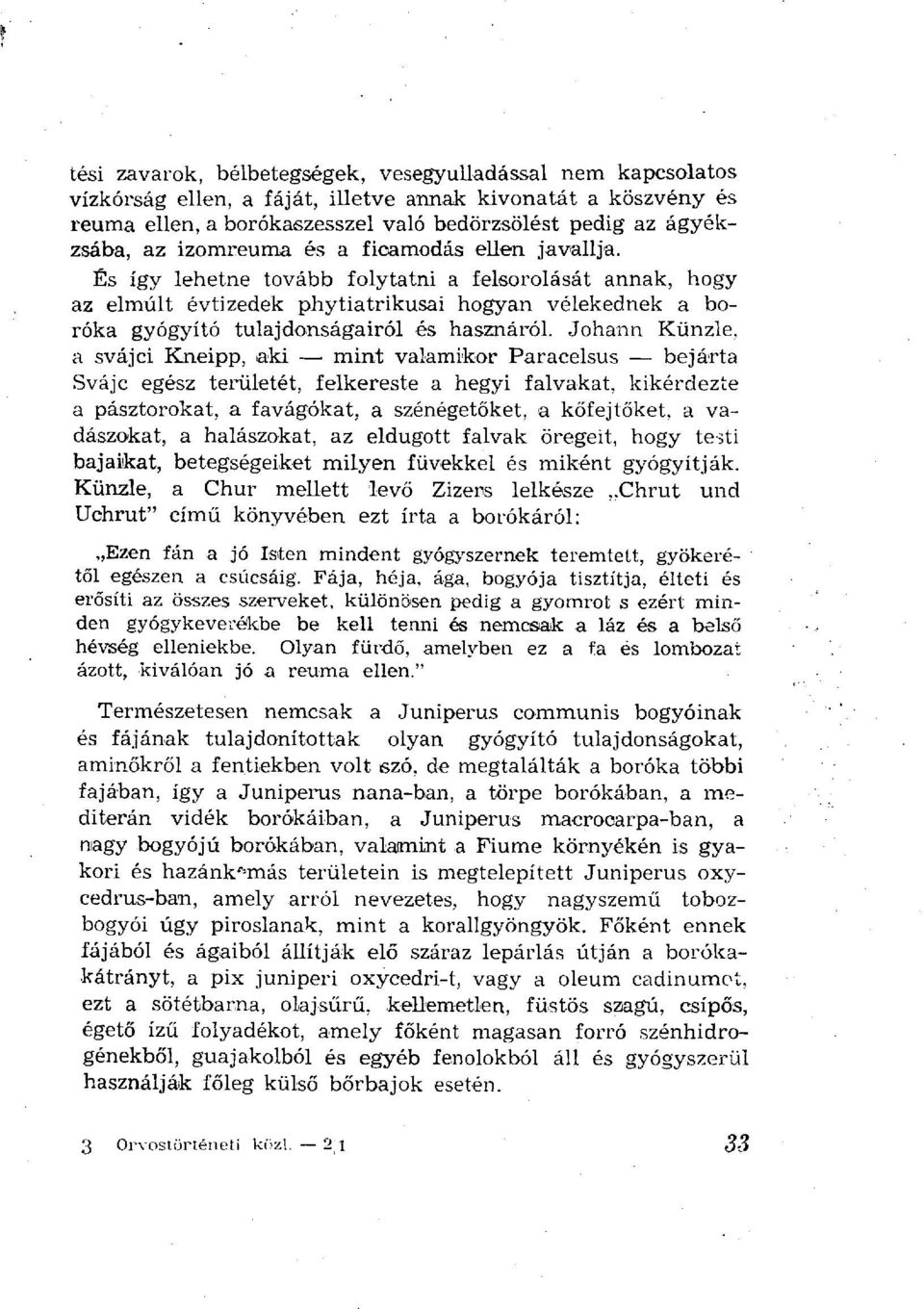 És így lehetne tovább folytatni a felsorolását annak, hogy az elmúlt évtizedek phytiatrikusai hogyan vélekednek a boróka gyógyító tulajdonságairól és hasznáról.