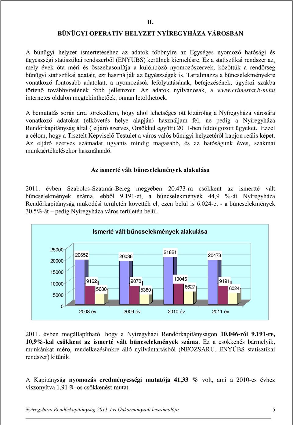 Tartalmazza a bűncselekményekre vonatkozó fontosabb adatokat, a nyomozások lefolytatásának, befejezésének, ügyészi szakba történő továbbvitelének főbb jellemzőit. Az adatok nyilvánosak, a www.