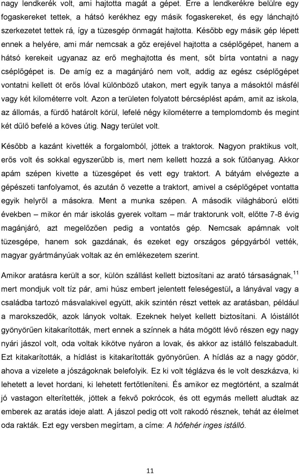 Később egy másik gép lépett ennek a helyére, ami már nemcsak a gőz erejével hajtotta a cséplőgépet, hanem a hátsó kerekeit ugyanaz az erő meghajtotta és ment, sőt bírta vontatni a nagy cséplőgépet is.