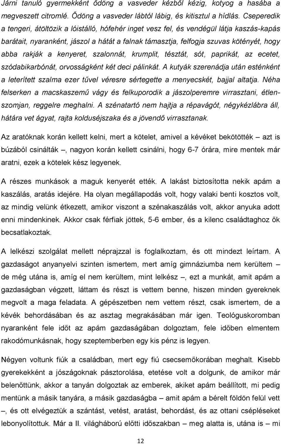 a kenyeret, szalonnát, krumplit, tésztát, sót, paprikát, az ecetet, szódabikarbónát, orvosságként két deci pálinkát.